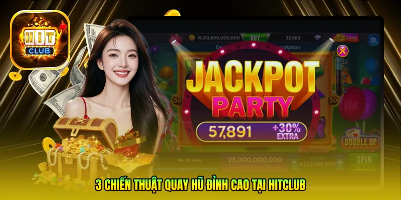 3 Chiến thuật quay hũ đỉnh cao tại Hitclub