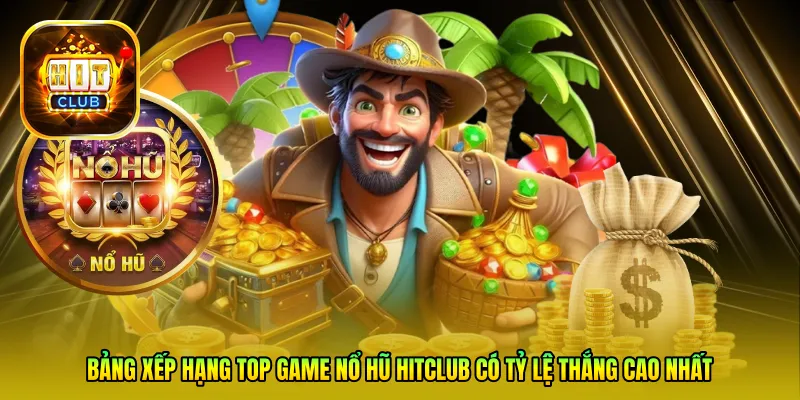 Bảng xếp hạng Top game nổ hũ Hitclub có tỷ lệ thắng cao nhất