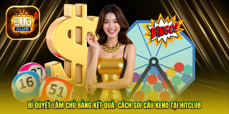 Bí quyết làm chủ bảng kết quả: Cách soi cầu Keno tại Hitclub