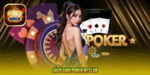 Cách chơi Poker Hitclub