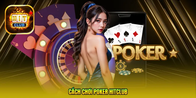 Cách chơi Poker Hitclub