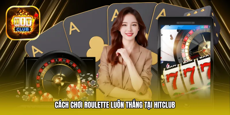 Cách chơi Roulette luôn thắng tại Hitclub: Quản lý vốn là sống còn