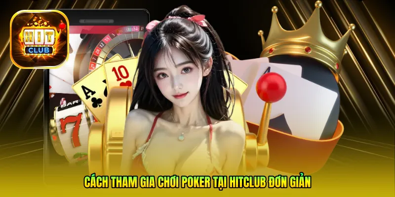 Cách tham gia chơi Poker tại Hitclub đơn giản