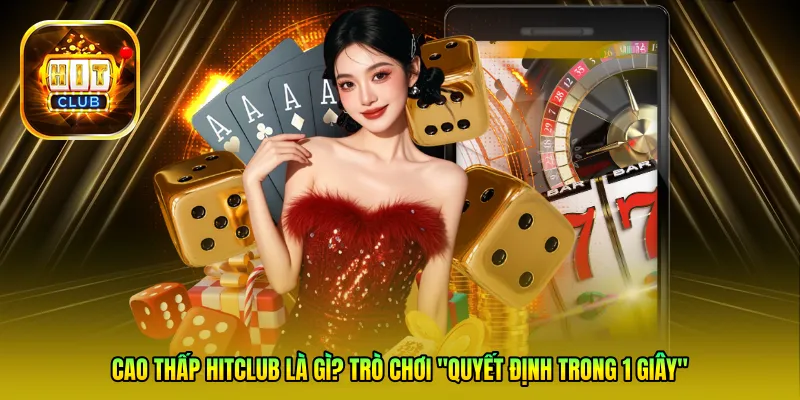Cao thấp Hitclub là gì? Trò chơi "quyết định trong 1 giây"