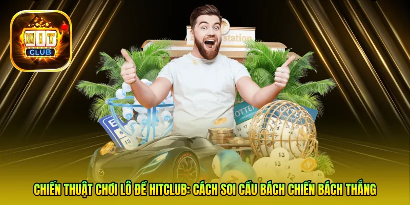 Chiến thuật chơi Lô đề HitClub: Cách soi cầu bách chiến bách thắng