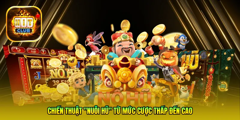 Chiến thuật "nuôi hũ" từ mức cược thấp đến cao