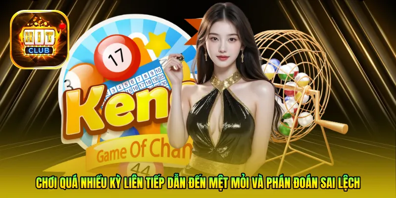 Chơi quá nhiều kỳ liên tiếp dẫn đến mệt mỏi và phán đoán sai lệch