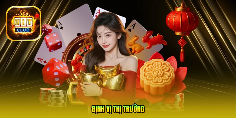 Định vị thị trường - Đưa HITCLUB trở thành cổng game bài uy tín số 1 Việt Nam