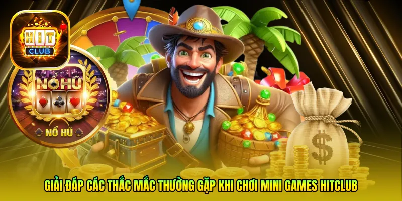 Giải đáp các thắc mắc thường gặp khi chơi Mini Games HitClub