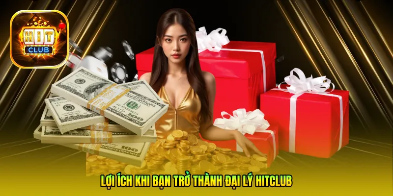 Lợi ích khi bạn trở thành Đại lý HITCLUB