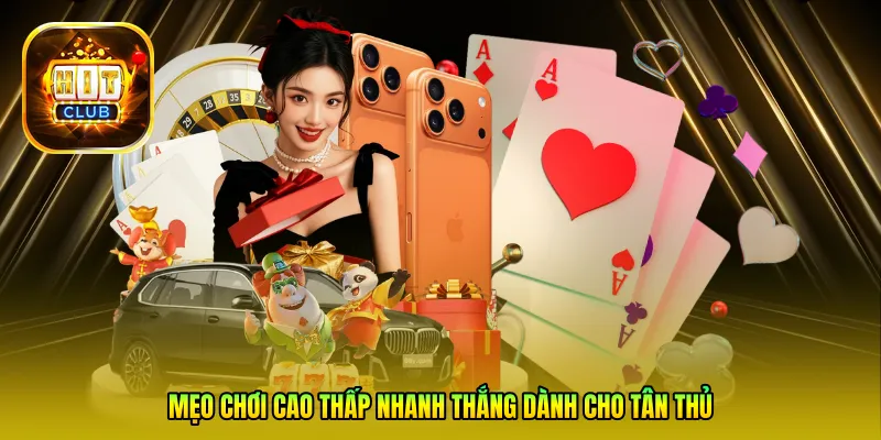 Mẹo chơi Cao thấp nhanh thắng dành cho tân thủ