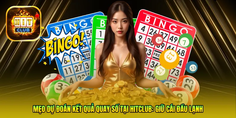 Mẹo dự đoán kết quả quay số tại Hitclub: Giữ cái đầu lạnh