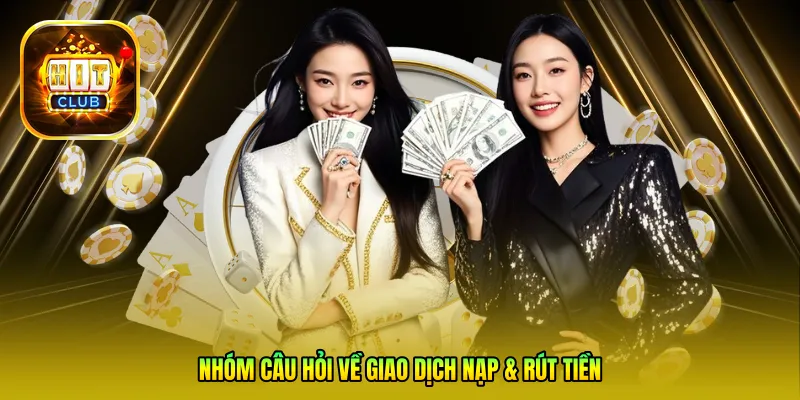 Nhóm câu hỏi về Giao dịch Nạp & Rút tiền