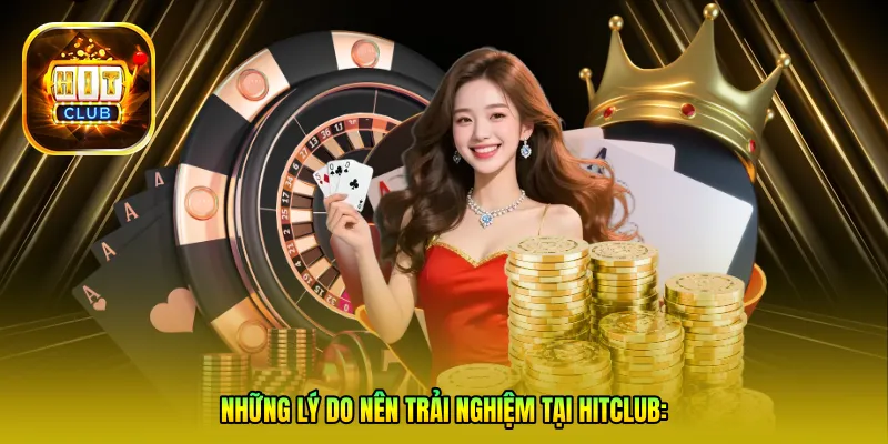 Những lý do nên trải nghiệm tại Hitclub