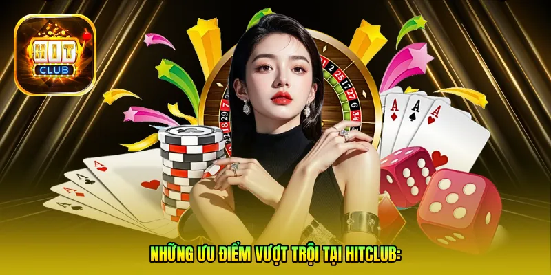Những ưu điểm vượt trội tại Hitclub