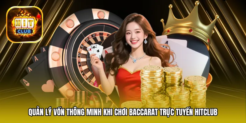 Quản lý vốn thông minh khi chơi Baccarat trực tuyến Hitclub