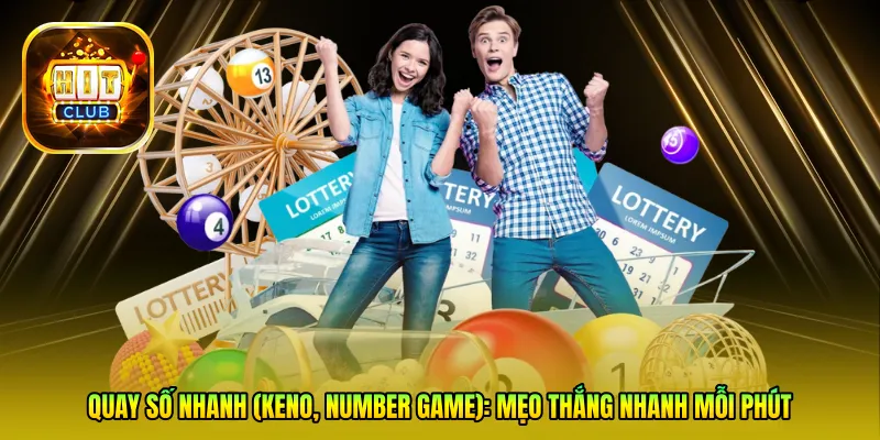 Quay số nhanh (Keno, Number Game): Mẹo thắng nhanh mỗi phút