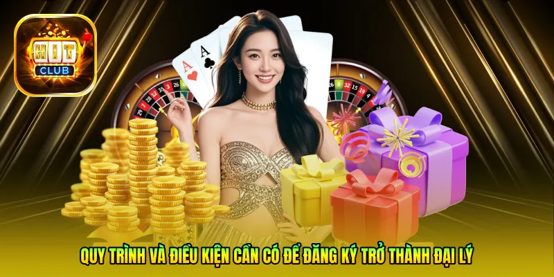 Quy trình và điều kiện cần có để đăng ký trở thành Đại lý