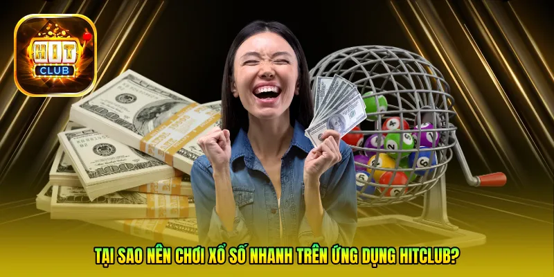 Tại sao nên chơi Xổ số nhanh trên ứng dụng Hitclub?