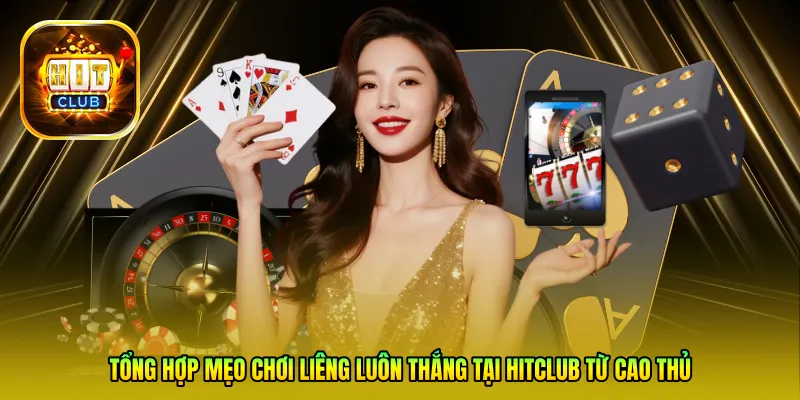 Tổng hợp mẹo chơi Liêng luôn thắng tại Hitclub từ cao thủ