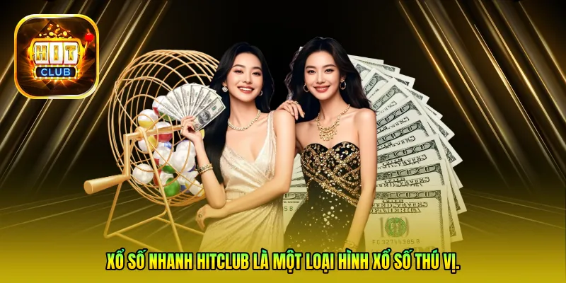 Xổ số nhanh Hitclub là một loại hình xổ số thú vị